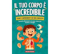 IL TUO CORPO È INCREDIBILE! Segreti sorprendenti che non conoscevi: Curiosità affascinanti sul corpo umano per bambini e famiglie