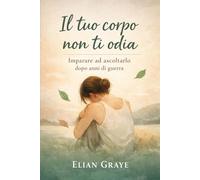 Il tuo corpo non ti odia: Imparare ad ascoltarlo dopo anni di guerra