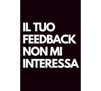 Il tuo feedback non mi interessa: Libro per appunti a righe divertente, Idea regalo collega ufficio, capo, moglie, marito, amica, amico