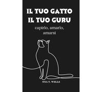 Il tuo gatto. Il tuo guru.: capirlo, amarlo, amarsi.
