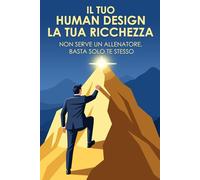 Il tuo Human Design, la tua ricchezza: Non serve un allenatore, basta solo te stesso
