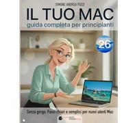 Il Tuo Mac - Guida Completa per Principianti - macOS 26 Tahoe: La guida passo dopo passo per adulti e senior che usano il Mac per la prima volta