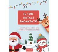IL TUO NATALE INCANTATO: COLORA, GIOCA E CREA CON BABBO NATALE E I SUOI AMICI