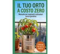 Il Tuo Orto a Costo Zero: Manuale per aspiranti coltivatori senza giardino