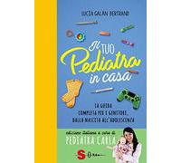 Il tuo pediatra in casa. La guida completa per i genitori, dalla nascita all’adolescenza