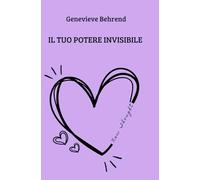 Il tuo potere invisibile: La forza della visualizzazione (New Thought di Giovanna Garbuio)