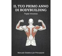 Il tuo primo anno di bodybuilding: La guida completa per principianti