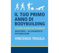 Il tuo primo anno di bodybuilding: La guida completa per principianti