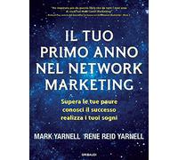 Il tuo primo anno nel network marketing. Supera le paure, conosci il successo, realizza i tuoi sogni