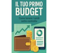 Il tuo primo budget: Come tenere i soldi sotto controllo: 1 (Finanza personale per principianti)