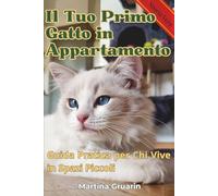 Il Tuo Primo Gatto in Appartamento: Guida Pratica per Chi Vive in Spazi Piccoli: Preparare Casa, Primi 30 Giorni, Alimentazione e Routine Quotidiana con Checklist e Budget Realistici
