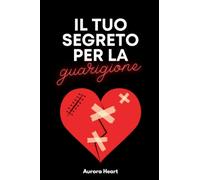 Il Tuo Segreto Per La Guarigione: Sbarazzati Di Una Scottatura D’amore E Lascia Il Passato Alle Spalle. Guarda Al Futuro Con Positività E Ritrova La Tua Serenità