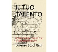 IL TUO TALENTO: Scopri e sfrutta i talenti che ti contraddistinguono