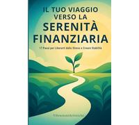 Il tuo viaggio verso la serenità economica: 17 Passi per liberarti dallo stress e creare stabilità