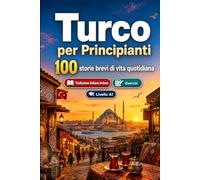Il turco per Principianti A1: 100 storie brevi di vita quotidiana: Migliora la comprensione e l'espressione scritta con semplici situazioni bilingue della vita quotidiana