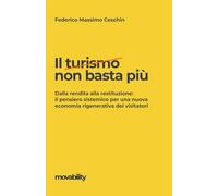 Il turismo non basta più: Dalla rendita alla restituzione: il pensiero sistemico per una nuova economia rigenerativa dei visitatori (monografie & manuali)