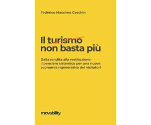 Il turismo non basta più: Dalla rendita alla restituzione: il pensiero sistemico per una nuova economia rigenerativa dei visitatori (monografie & manuali)
