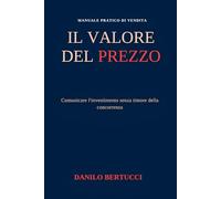 Il valore del prezzo: comunicare l'investimento senza timore della concorrenza (Oltre il prodotto - il metodo della vendita empatica)