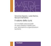 Il valore della cura. Un modello psicosociale di Value-Based Healthcare per ripensare le organizzazioni sanitarie (Medi-care)