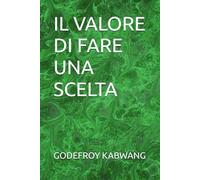 IL VALORE DI FARE UNA SCELTA