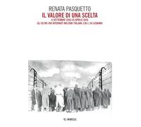Il valore di una scelta. 8 settembre 1943-25 aprile 1945 Gli oltre 400 Internati Militari Italiani (I.M.I.) di Legnano (Mimesis)