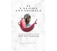 IL VALORE INVISIBILE. Il futuro del Vino si costruisce sull'identità, non sui consumi.: I