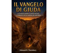 Il Vangelo Di Giuda: Le Scritture perdute, la storia nascosta e il dibattito che ha cambiato gli studi biblici