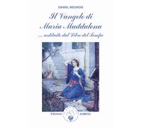 Il vangelo di Maria Maddalena... Restituito dal libro del tempo (Libri di Anne e Daniel Meurois Givaudan)