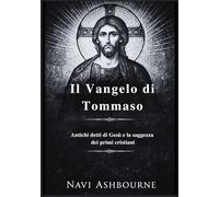Il Vangelo di Tommaso: Antichi detti di Gesù e la saggezza dei primi cristiani