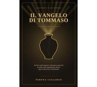 IL VANGELO DI TOMMASO: Antichi rotoli gnostici, letteratura apocrifa proibita e gli insegnamenti mistici segreti del primo cristianesimo