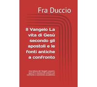 Il Vangelo La vita di Gesù secondo gli apostoli e le fonti antiche a confronto: Una lettura dei Vangeli canonici, apocrifi e manoscritti antichi con confronto e commento accademico