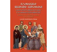 Il Vangelo secondo Giovanni. L’attività pubblica di Gesù e le grandi feste ebraiche. Sussidio per i gruppi d'ascolto e di catechesi