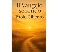 Il Vangelo secondo Paolo Ciliento - Una visione personale tra fede, lutto e rinascita