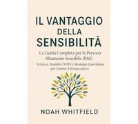 Il Vantaggio della Sensibilità: La Guida Completa per la Persona Altamente Sensibile(PAS)