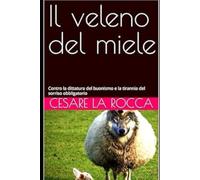Il veleno del miele: Contro la dittatura del buonismo e la tirannia del sorriso obbligatorio