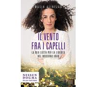 Il vento fra i capelli. La mia lotta per la libertà nel moderno Iran