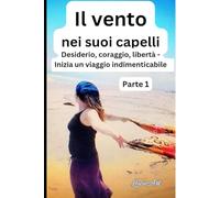 Il vento nei suoi capelli Parte 1: Desiderio, coraggio, libertà - Inizia un viaggio indimenticabile