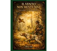 IL VENTO NON MENTE MAI: I Maestri Del Bosco-Tre Secoli Di Caccia Europea (La caccia vera)