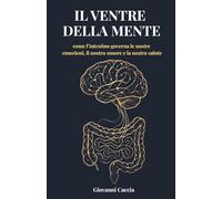 Il ventre della mente: Asse intestino-cervello, microbiota e nervo vago: stress, emozioni e salute nel secondo cervello