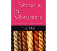 Il Verbo e la Vibrazione: La Scienza Sacra del Suono Primordiale (Oltre il Rumore. Sentieri di Mindfulness, Buddhismo e Induismo per il mondo contemporaneo.)
