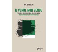 Il verde non vende. Perché la sostenibilità da sola non basta: le vere regole del marketing green
