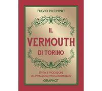 Il Vermouth di Torino. Storia e produzione del più famoso vino aromatizzato
