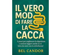 IL VERO MODO DI FARE LA CACCA: 5 passi per migliorare la digestione e sentirsi leggeri anche se si lotta da anni con la stitichezza! (Come fare la cacca)