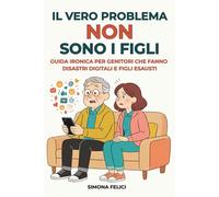 Il vero problema non sono i figli: Guida ironica per genitori che fanno disastri digitali e figli esausti