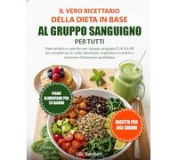 IL VERO RICETTARIO DELLA DIETA IN BASE AL GRUPPO SANGUIGNO PER TUTTI: Pasti semplici e specifici per i gruppi sanguigni O, A, B e AB per semplificare ... comfort e sostenere il benessere quotidiano.