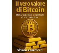 Il vero valore di Bitcoin: Storia, tecnologia e significato di una rivoluzione