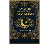 IL VIAGGIO ATTRAVERSO RAMADAN: INSEGNAMENTI ESSENZIALI, RIFLESSIONE QUOTIDIANA, CRESCITA SPIRITUALE E ATTI DI ADORAZIONE PER OGNI MUSULMANO