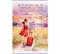 IL VIAGGIO CHE TI CAMBIERÀ LA VITA: pillole di coraggio per giovani che sognano di partire per il mondo