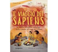 Il viaggio dei Sapiens. La nostra incredibile evoluzione dalla scimmia all'uomo del futuro. Nuova ediz.