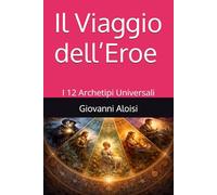 Il Viaggio dell’Eroe: I 12 Archetipi Universali (Specchio dell'anima)